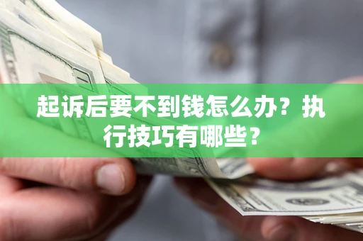 武汉起诉后要不到钱怎么办？执行技巧有哪些？